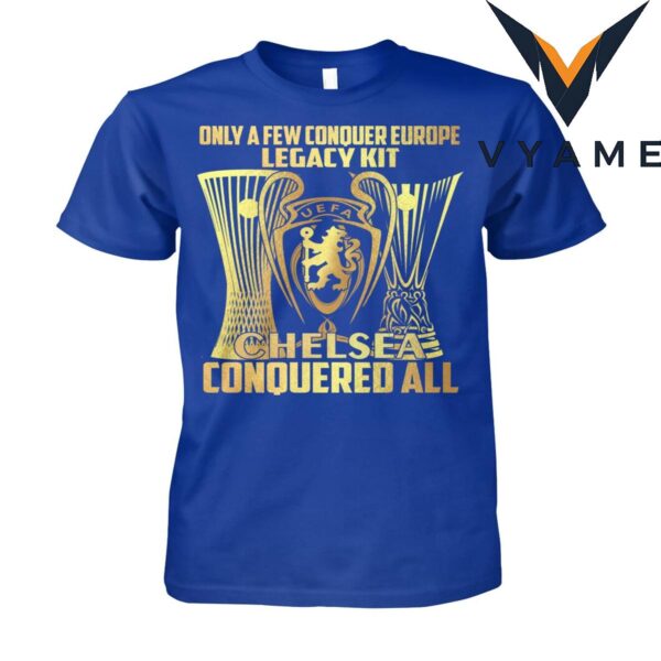 Only A Few Conquer Europe Legacy kit Chelsea Conquered All UEFA T-shirt