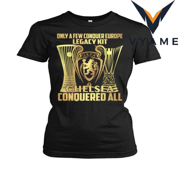 Only A Few Conquer Europe Legacy kit Chelsea Conquered All UEFA T-shirt