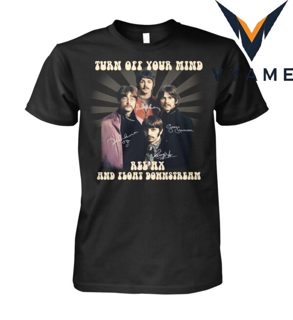 TURN OFF YOUR MIND RELAX AND FLOAT DOWNSTREAM The Beatles T-Shirt
